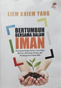 Sampul Bertumbuh Bersama Dalam Iman: Pembinaan Warga Jemaat Untuk Hidup Beriman, Beribadah, Berdoa, dan Mendengarkan Firman Allah