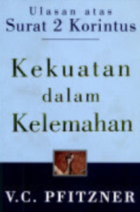 Sampul Kekuatan Dalam Kelemahan: Ulasan Atas Surat 2 Korintus